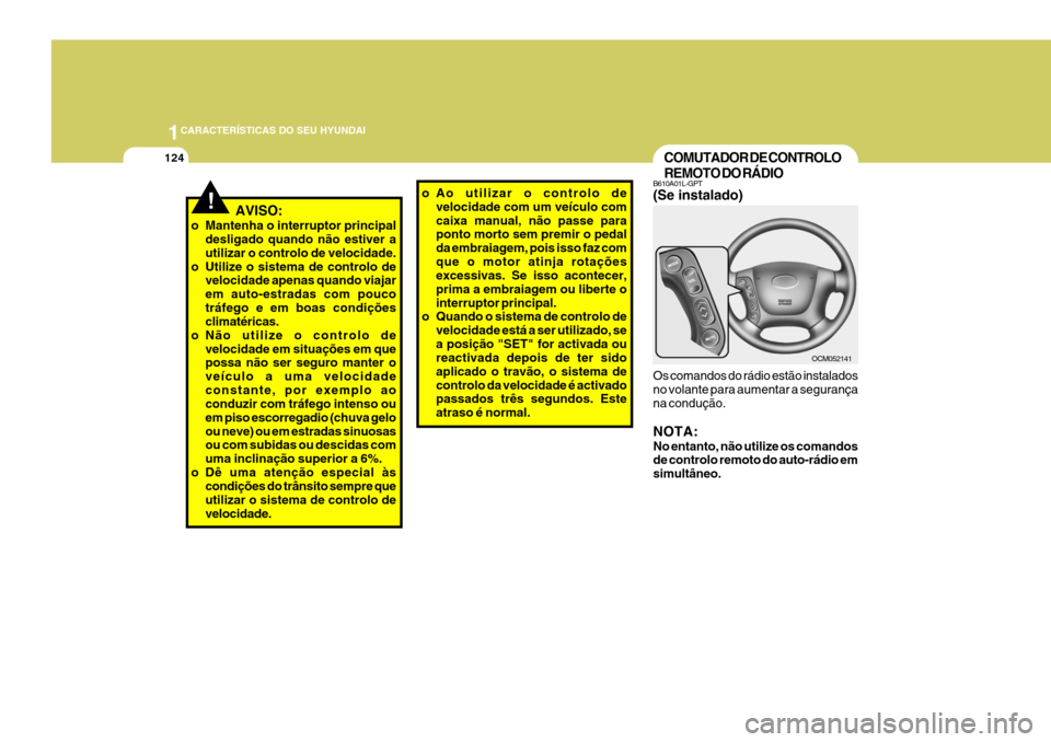 Hyundai Santa Fe 2008  Manual do proprietário (in Portuguese) 1CARACTERÍSTICAS DO SEU HYUNDAI
124COMUTADOR DE CONTROLO REMOTO DO RÁDIO
B610A01L-GPT (Se instalado) Os comandos do rádio estão instalados no volante para aumentar a segurança na condução. NOTA