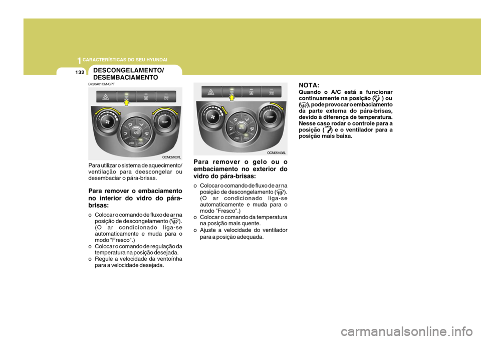 Hyundai Santa Fe 2008 Manual do proprietário (in Portuguese) 1CARACTERÍSTICAS DO SEU HYUNDAI
132
B720A01CM-GPT Para utilizar o sistema de aquecimento/ ventilação para deescongelar oudesembaciar o pára-brisas. Para remover o embaciamento no interior do vidro Hyundai Santa Fe 2008 Manual do proprietário (in Portuguese) 1CARACTERÍSTICAS DO SEU HYUNDAI
132
B720A01CM-GPT Para utilizar o sistema de aquecimento/ ventilação para deescongelar oudesembaciar o pára-brisas. Para remover o embaciamento no interior do vidro