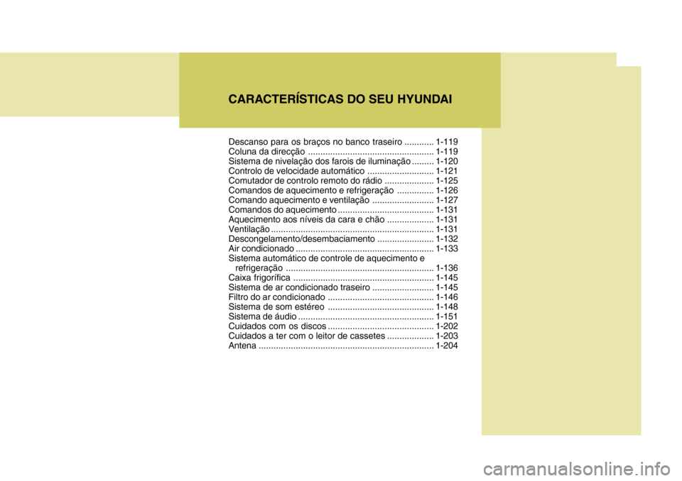 Hyundai Santa Fe 2008 Manual do proprietário (in Portuguese) CARACTERÍSTICAS DO SEU HYUNDAIDescanso para os braços no banco traseiro ............1-119
Coluna da direcção ................................................... 1-119
Sistema de nivelação dos fa Hyundai Santa Fe 2008 Manual do proprietário (in Portuguese) CARACTERÍSTICAS DO SEU HYUNDAIDescanso para os braços no banco traseiro ............1-119
Coluna da direcção ................................................... 1-119
Sistema de nivelação dos fa