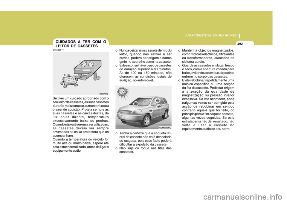Hyundai Santa Fe 2008 Manual do proprietário (in Portuguese) 1
203203203
CARACTERÍSTICAS DO SEU HYUNDAI
203
1
CARACTERÍSTICAS DO SEU HYUNDAI
203CUIDADOS A TER COM O LEITOR DE CASSETES
SR040B1-FP
B860A01L
Se tiver um cuidado apropriado com o seu leitor de cass Hyundai Santa Fe 2008 Manual do proprietário (in Portuguese) 1
203203203
CARACTERÍSTICAS DO SEU HYUNDAI
203
1
CARACTERÍSTICAS DO SEU HYUNDAI
203CUIDADOS A TER COM O LEITOR DE CASSETES
SR040B1-FP
B860A01L
Se tiver um cuidado apropriado com o seu leitor de cass