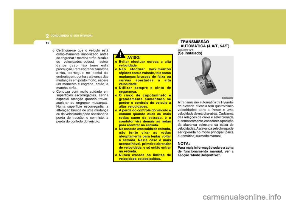 Hyundai Santa Fe 2008 Manual do proprietário (in Portuguese) 2 CONDUZINDO O SEU HYUNDAI
10
o Certifique-se que o veículo está
completamente imobilizado antes de engrenar a marcha atràs. A caixa de velocidades poderá sofrer danos caso não tome estaprecau Hyundai Santa Fe 2008 Manual do proprietário (in Portuguese) 2 CONDUZINDO O SEU HYUNDAI
10
o Certifique-se que o veículo está
completamente imobilizado antes de engrenar a marcha atràs. A caixa de velocidades poderá sofrer danos caso não tome estaprecau