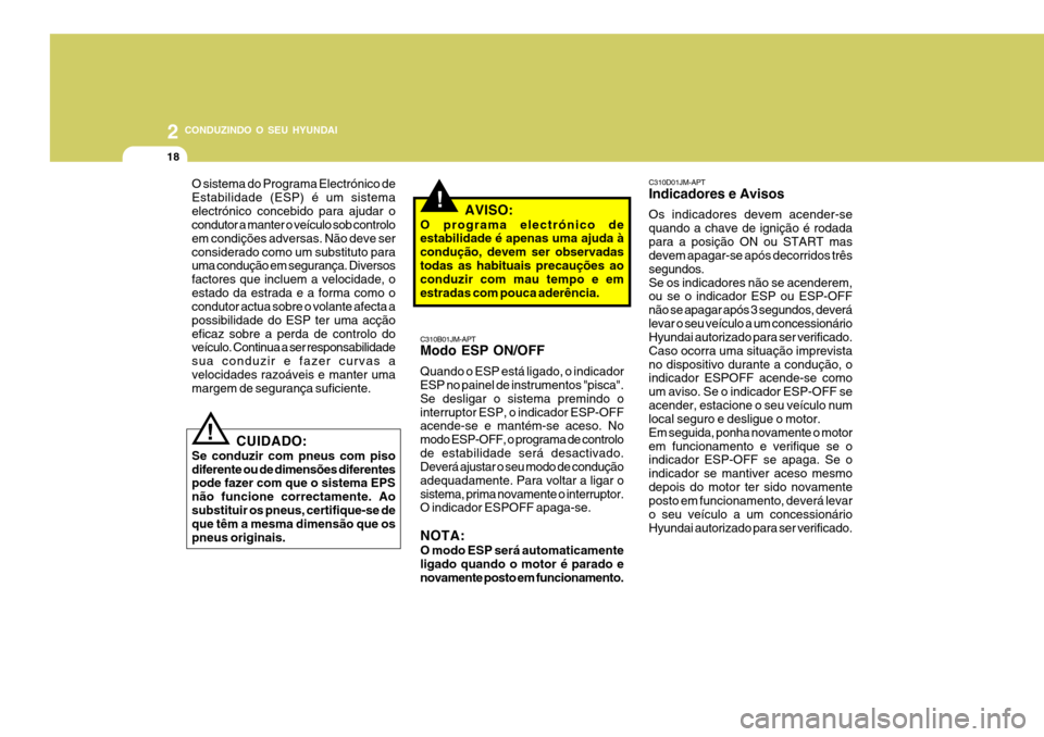 Hyundai Santa Fe 2008 Manual do proprietário (in Portuguese) 2 CONDUZINDO O SEU HYUNDAI
18
O sistema do Programa Electrónico de Estabilidade (ESP) é um sistemaelectrónico concebido para ajudar o condutor a manter o veículo sob controlo em condições advers Hyundai Santa Fe 2008 Manual do proprietário (in Portuguese) 2 CONDUZINDO O SEU HYUNDAI
18
O sistema do Programa Electrónico de Estabilidade (ESP) é um sistemaelectrónico concebido para ajudar o condutor a manter o veículo sob controlo em condições advers