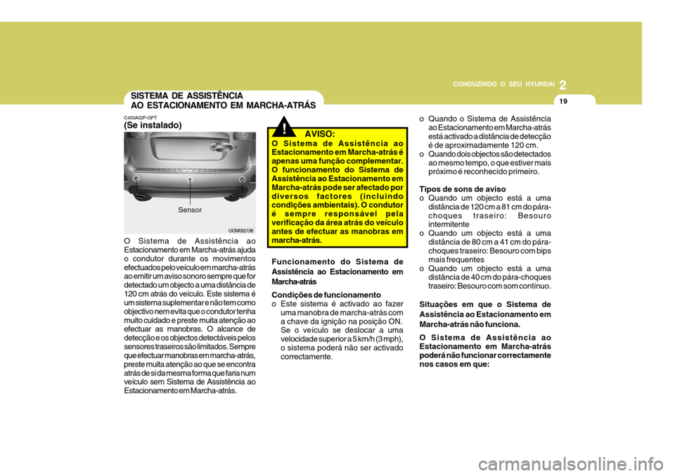 Hyundai Santa Fe 2008 Manual do proprietário (in Portuguese) 2
CONDUZINDO O SEU HYUNDAI
19SISTEMA DE ASSISTÊNCIA AO ESTACIONAMENTO EM MARCHA-ATRÁS
C400A02P-GPT (Se instalado) O Sistema de Assistência ao Estacionamento em Marcha-atrás ajuda o condutor durant Hyundai Santa Fe 2008 Manual do proprietário (in Portuguese) 2
CONDUZINDO O SEU HYUNDAI
19SISTEMA DE ASSISTÊNCIA AO ESTACIONAMENTO EM MARCHA-ATRÁS
C400A02P-GPT (Se instalado) O Sistema de Assistência ao Estacionamento em Marcha-atrás ajuda o condutor durant