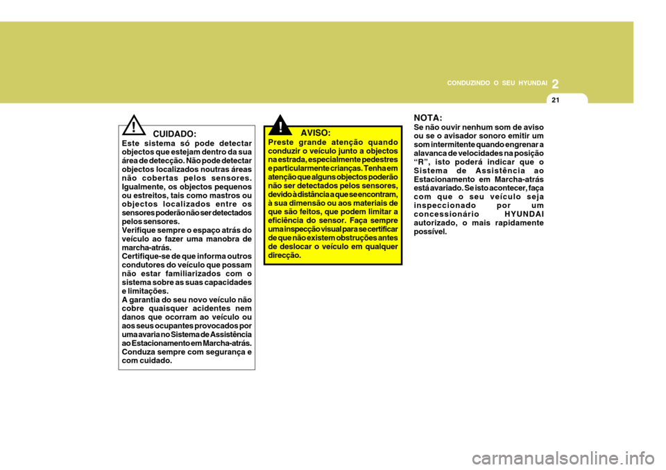 Hyundai Santa Fe 2008 Manual do proprietário (in Portuguese) 2
CONDUZINDO O SEU HYUNDAI
21
! CUIDADO:
Este sistema só pode detectar objectos que estejam dentro da sua área de detecção. Não pode detectarobjectos localizados noutras áreas não cobertas pe Hyundai Santa Fe 2008 Manual do proprietário (in Portuguese) 2
CONDUZINDO O SEU HYUNDAI
21
! CUIDADO:
Este sistema só pode detectar objectos que estejam dentro da sua área de detecção. Não pode detectarobjectos localizados noutras áreas não cobertas pe
