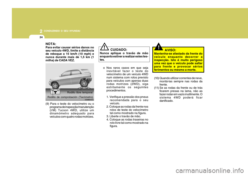 Hyundai Santa Fe 2008 Manual do proprietário (in Portuguese) 2 CONDUZINDO O SEU HYUNDAI
24
OCM051013
Rodillo de comprobación (Tacómetro) Rodillo libre temporal
NOTA: Para evitar causar sérios danos no seu veículo 4WD, limite a distância de reboque a 15 km/ Hyundai Santa Fe 2008 Manual do proprietário (in Portuguese) 2 CONDUZINDO O SEU HYUNDAI
24
OCM051013
Rodillo de comprobación (Tacómetro) Rodillo libre temporal
NOTA: Para evitar causar sérios danos no seu veículo 4WD, limite a distância de reboque a 15 km/
