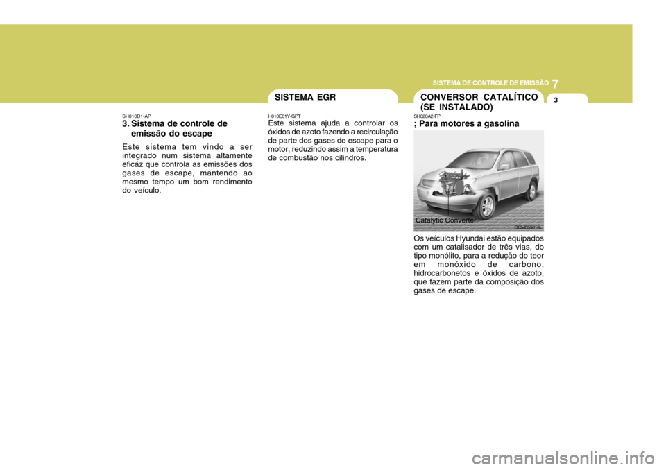 Hyundai Santa Fe 2008 Manual do proprietário (in Portuguese) 7
SISTEMA DE CONTROLE DE EMISSÃO
3CONVERSOR CATALÍTICO (SE INSTALADO)
SH010D1-AP
3. Sistema de controle de
emissão do escape
Este sistema tem vindo a ser integrado num sistema altamente eficáz que Hyundai Santa Fe 2008 Manual do proprietário (in Portuguese) 7
SISTEMA DE CONTROLE DE EMISSÃO
3CONVERSOR CATALÍTICO (SE INSTALADO)
SH010D1-AP
3. Sistema de controle de
emissão do escape
Este sistema tem vindo a ser integrado num sistema altamente eficáz que