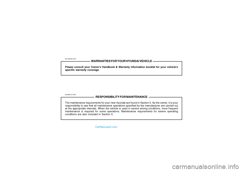 Hyundai Santa Fe 2007  Owners Manual A010A02A-AAT
WARRANTIES FOR YOUR HYUNDAI VEHICLE
Please consult your Owners Handbook & Warranty Information booklet for your vehicles
specific warranty coverage.A020A01A-AAT
RESPONSIBILITY FOR MAINT