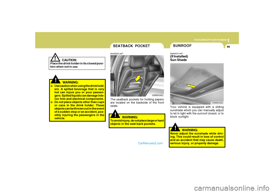 Hyundai Santa Fe 2007  Owners Manual 1
FEATURES OF YOUR HYUNDAI
89
!
!
WARNING:
o Use caution when using the drink hold-
ers. A spilled beverage that is very
hot can injure you or your passen-
gers. Spilled liquids can damage inte-
rior 