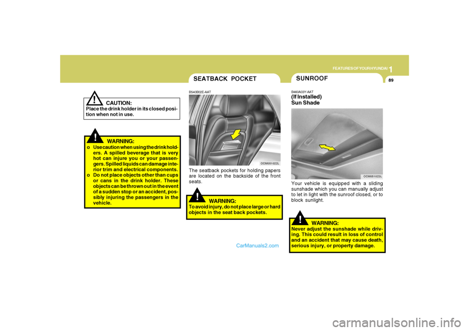 Hyundai Santa Fe 2007 Owners Manual 1
FEATURES OF YOUR HYUNDAI
89
!
!
WARNING:
o Use caution when using the drink hold-
ers. A spilled beverage that is very
hot can injure you or your passen-
gers. Spilled liquids can damage inte-
rior Hyundai Santa Fe 2007 Owners Manual 1
FEATURES OF YOUR HYUNDAI
89
!
!
WARNING:
o Use caution when using the drink hold-
ers. A spilled beverage that is very
hot can injure you or your passen-
gers. Spilled liquids can damage inte-
rior