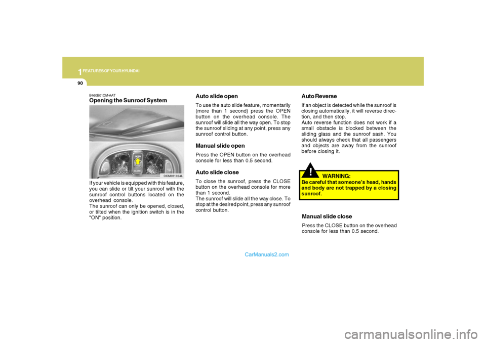 Hyundai Santa Fe 2007  Owners Manual 1FEATURES OF YOUR HYUNDAI90
!
Auto ReverseIf an object is detected while the sunroof is
closing automatically, it will reverse direc-
tion, and then stop.
Auto reverse function does not work if a
smal