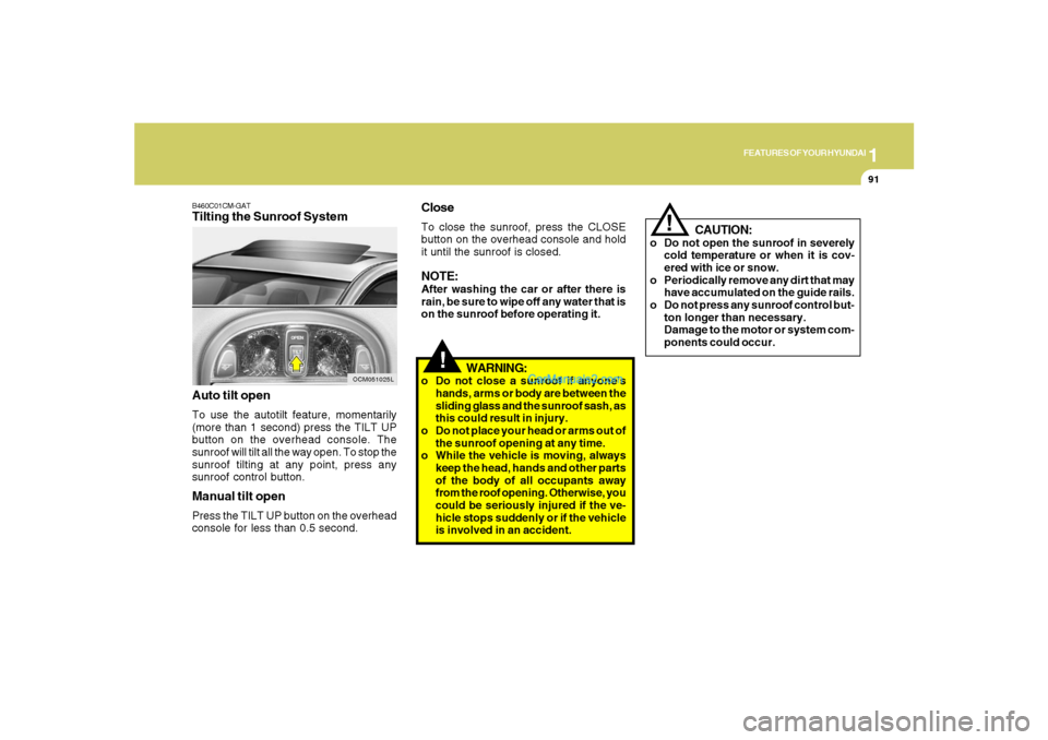 Hyundai Santa Fe 2007 Owners Manual 1
FEATURES OF YOUR HYUNDAI
91
B460C01CM-GATTilting the Sunroof SystemClose
To close the sunroof, press the CLOSE
button on the overhead console and hold
it until the sunroof is closed.NOTE:After washi Hyundai Santa Fe 2007 Owners Manual 1
FEATURES OF YOUR HYUNDAI
91
B460C01CM-GATTilting the Sunroof SystemClose
To close the sunroof, press the CLOSE
button on the overhead console and hold
it until the sunroof is closed.NOTE:After washi