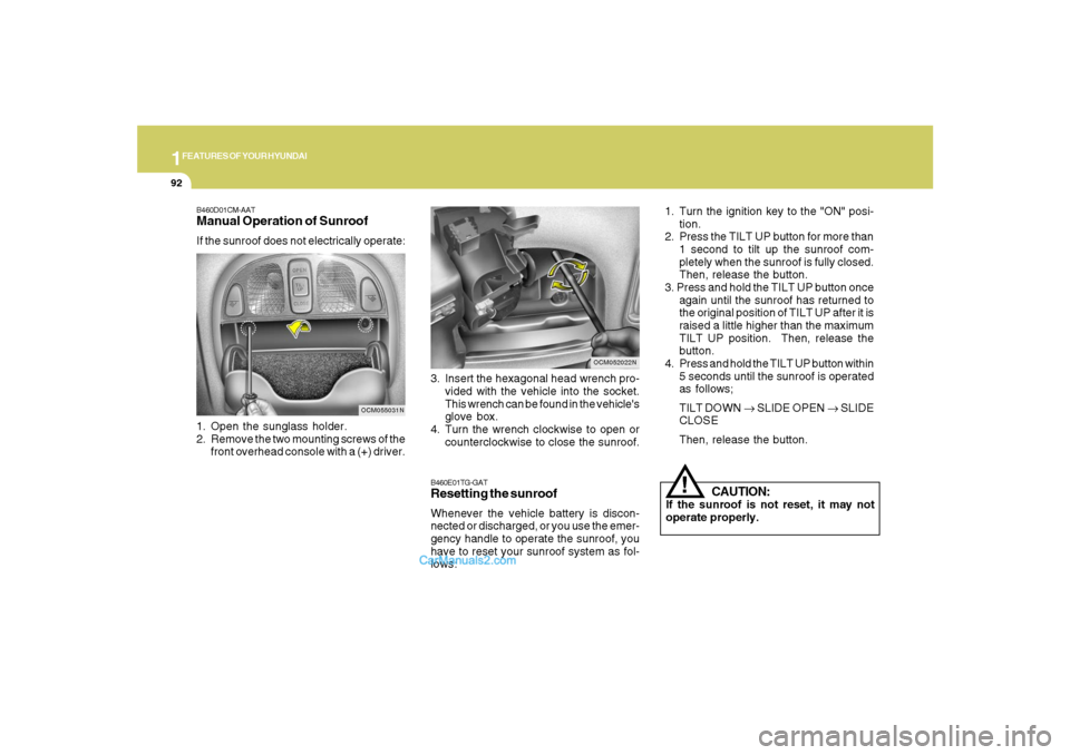 Hyundai Santa Fe 2007 Owners Manual 1FEATURES OF YOUR HYUNDAI92
!
CAUTION:
If the sunroof is not reset, it may not
operate properly.
B460E01TG-GATResetting the sunroofWhenever the vehicle battery is discon-
nected or discharged, or you Hyundai Santa Fe 2007 Owners Manual 1FEATURES OF YOUR HYUNDAI92
!
CAUTION:
If the sunroof is not reset, it may not
operate properly.
B460E01TG-GATResetting the sunroofWhenever the vehicle battery is discon-
nected or discharged, or you