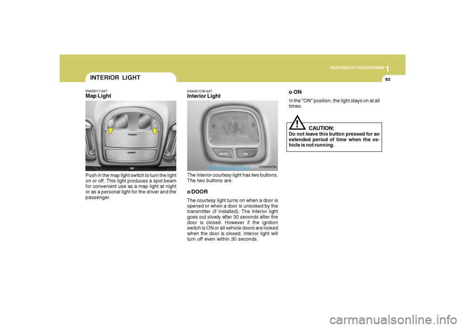 Hyundai Santa Fe 2007 Owners Manual 1
FEATURES OF YOUR HYUNDAI
93
INTERIOR LIGHTB480B01Y-AATMap LightPush in the map light switch to turn the light
on or off. This light produces a spot beam
for convenient use as a map light at night
or Hyundai Santa Fe 2007 Owners Manual 1
FEATURES OF YOUR HYUNDAI
93
INTERIOR LIGHTB480B01Y-AATMap LightPush in the map light switch to turn the light
on or off. This light produces a spot beam
for convenient use as a map light at night
or