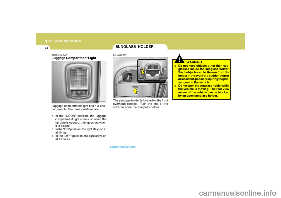 Hyundai Santa Fe 2007  Owners Manual 1FEATURES OF YOUR HYUNDAI94
SUNGLASS HOLDER
!
B491A04O-AATThe sunglass holder is located on the front
overhead console. Push the end of the
cover to open the sunglass holder.
WARNING:
o Do not keep ob