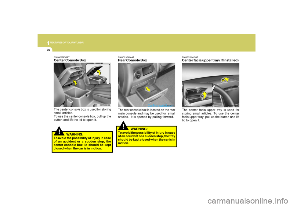 Hyundai Santa Fe 2007 Owners Manual 1FEATURES OF YOUR HYUNDAI96
B505B01CM-GATCenter facia upper tray (If Installed)The center facia upper tray is used for
storing small articles. To use the center
facia upper tray, pull up the button an Hyundai Santa Fe 2007 Owners Manual 1FEATURES OF YOUR HYUNDAI96
B505B01CM-GATCenter facia upper tray (If Installed)The center facia upper tray is used for
storing small articles. To use the center
facia upper tray, pull up the button an