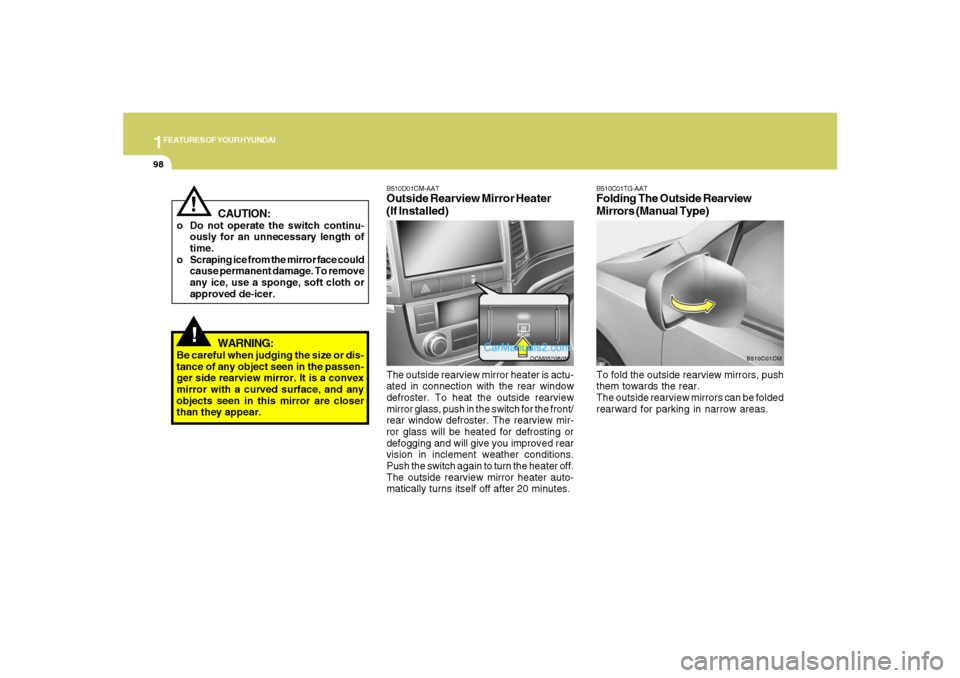 Hyundai Santa Fe 2007 Owners Manual 1FEATURES OF YOUR HYUNDAI98
The outside rearview mirror heater is actu-
ated in connection with the rear window
defroster. To heat the outside rearview
mirror glass, push in the switch for the front/
Hyundai Santa Fe 2007 Owners Manual 1FEATURES OF YOUR HYUNDAI98
The outside rearview mirror heater is actu-
ated in connection with the rear window
defroster. To heat the outside rearview
mirror glass, push in the switch for the front/