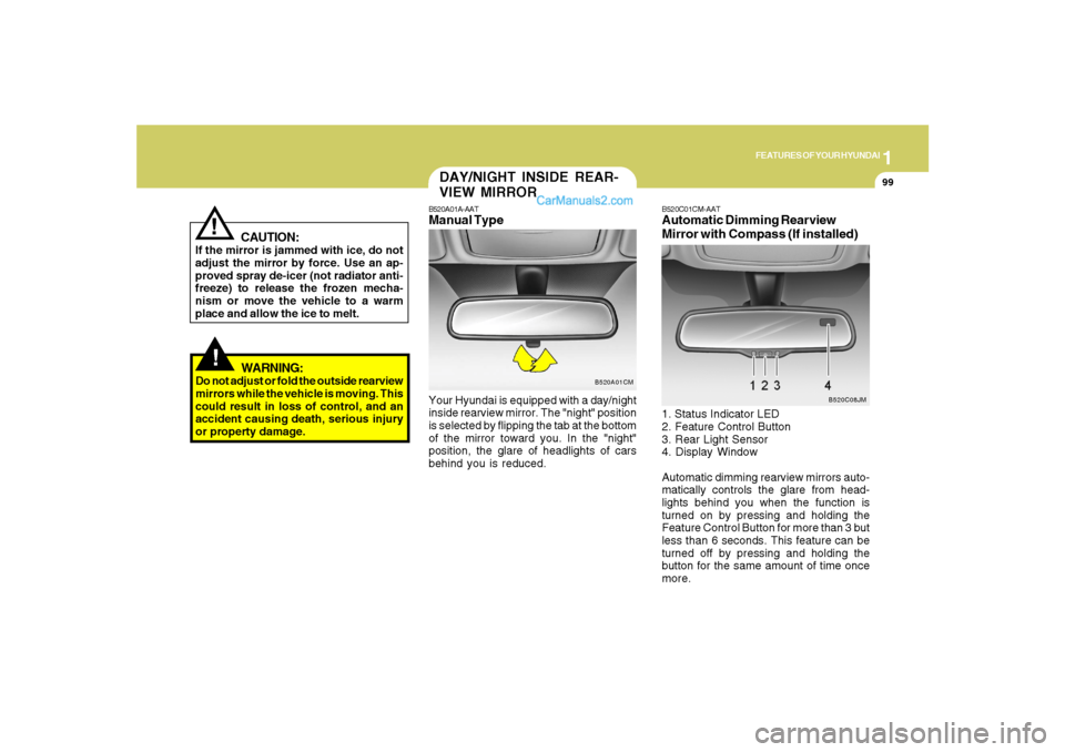 Hyundai Santa Fe 2007  Owners Manual 1
FEATURES OF YOUR HYUNDAI
99
!
WARNING:
Do not adjust or fold the outside rearview
mirrors while the vehicle is moving. This
could result in loss of control, and an
accident causing death, serious in