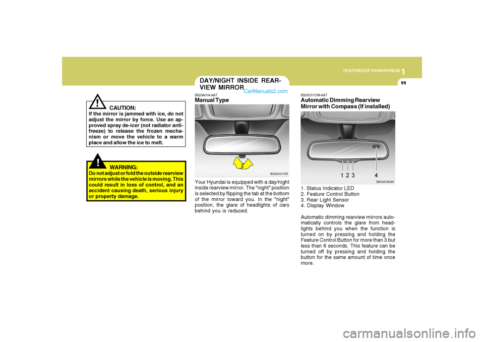 Hyundai Santa Fe 2007 Owners Manual 1
FEATURES OF YOUR HYUNDAI
99
!
WARNING:
Do not adjust or fold the outside rearview
mirrors while the vehicle is moving. This
could result in loss of control, and an
accident causing death, serious in Hyundai Santa Fe 2007 Owners Manual 1
FEATURES OF YOUR HYUNDAI
99
!
WARNING:
Do not adjust or fold the outside rearview
mirrors while the vehicle is moving. This
could result in loss of control, and an
accident causing death, serious in