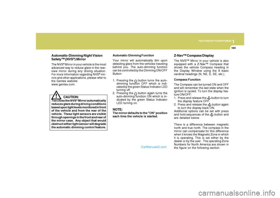 Hyundai Santa Fe 2007 Owners Manual 1
FEATURES OF YOUR HYUNDAI
103
Automatic-Dimming Night Vision
Safety™ (NVS
®) Mirror
The NVS
® Mirror in your vehicle is the most
advanced way to reduce glare in the rear-
view mirror during any d Hyundai Santa Fe 2007 Owners Manual 1
FEATURES OF YOUR HYUNDAI
103
Automatic-Dimming Night Vision
Safety™ (NVS
®) Mirror
The NVS
® Mirror in your vehicle is the most
advanced way to reduce glare in the rear-
view mirror during any d