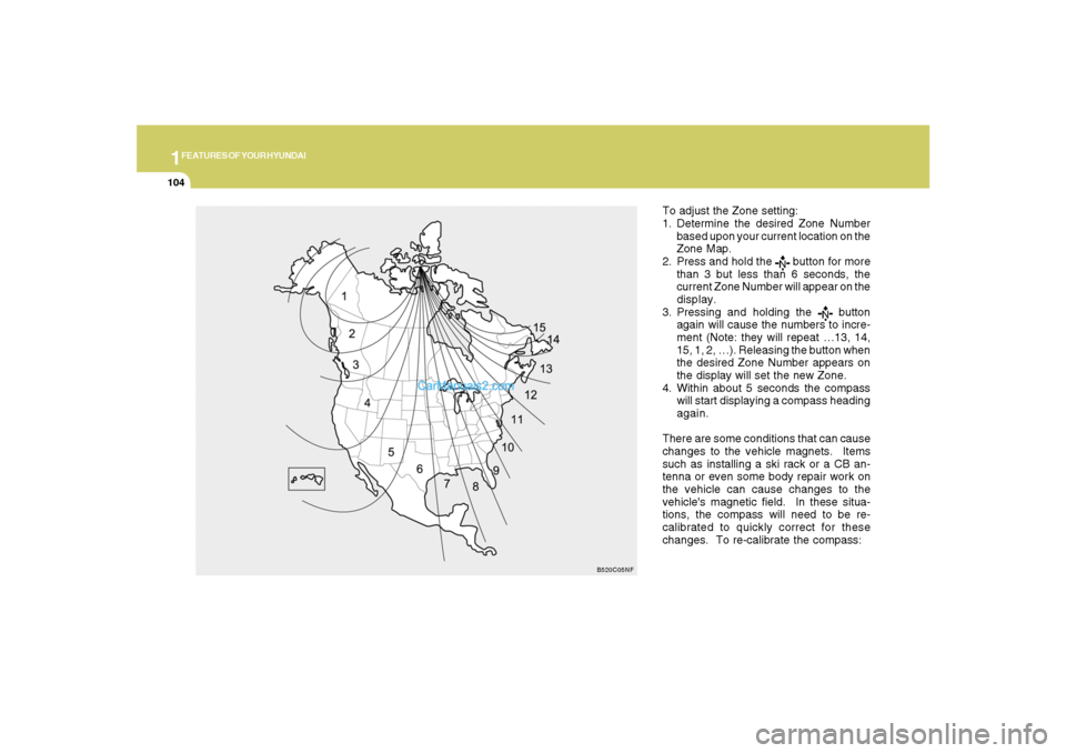 Hyundai Santa Fe 2007  Owners Manual 1FEATURES OF YOUR HYUNDAI
104
To adjust the Zone setting:
1. Determine the desired Zone Number
based upon your current location on the
Zone Map.
2. Press and hold the 
 button for more
than 3 but less