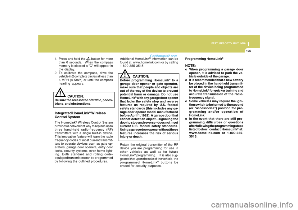 Hyundai Santa Fe 2007 Service Manual 1
FEATURES OF YOUR HYUNDAI
105
1. Press and hold the 
 button for more
than 6 seconds.  When the compass
memory is cleared a "C" will appear in
the display.
2. To calibrate the compass, drive the
vehi