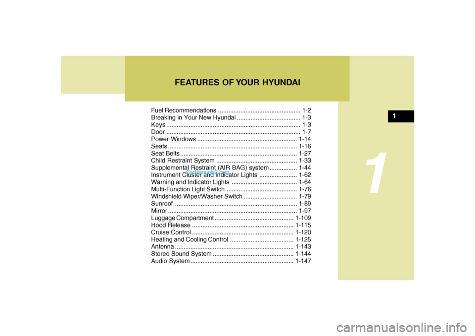 Hyundai Santa Fe 2007  Owners Manual 1
Fuel Recommendations ................................................ 1-2
Breaking in Your New Hyundai ..................................... 1-3
Keys.................................................