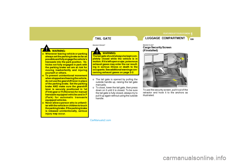Hyundai Santa Fe 2007 Owners Manual 1
FEATURES OF YOUR HYUNDAI
109
!
!TAIL GATEB540A01CM-AAT
WARNING:
The tail gate should always be kept com-
pletely closed while the vehicle is in
motion. If it is left open or ajar, poisonous
exhaust Hyundai Santa Fe 2007 Owners Manual 1
FEATURES OF YOUR HYUNDAI
109
!
!TAIL GATEB540A01CM-AAT
WARNING:
The tail gate should always be kept com-
pletely closed while the vehicle is in
motion. If it is left open or ajar, poisonous
exhaust