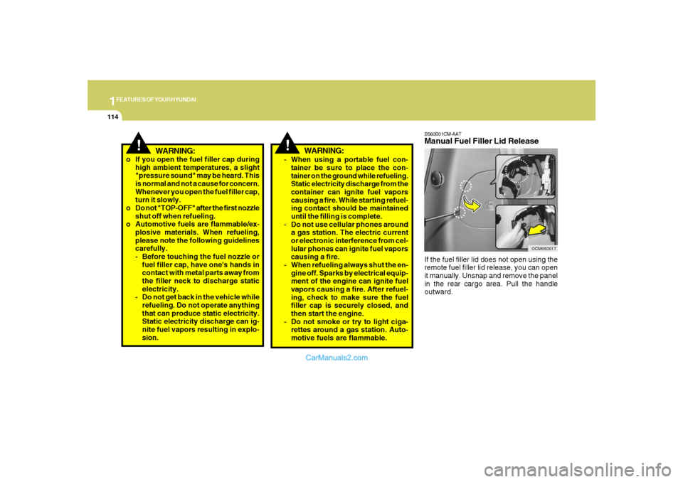 Hyundai Santa Fe 2007 Service Manual 1FEATURES OF YOUR HYUNDAI
114
B560B01CM-AATManual Fuel Filler Lid ReleaseIf the fuel filler lid does not open using the
remote fuel filler lid release, you can open
it manually. Unsnap and remove the 