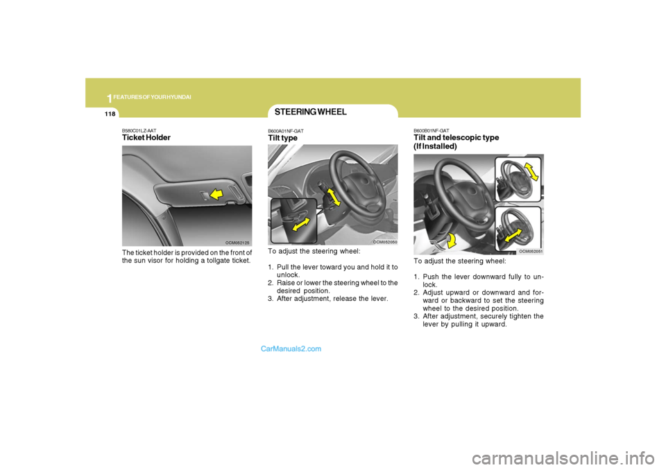 Hyundai Santa Fe 2007  Owners Manual 1FEATURES OF YOUR HYUNDAI
118
B600B01NF-GATTilt and telescopic type
(If Installed)To adjust the steering wheel:
1. Push the lever downward fully to un-
lock.
2. Adjust upward or downward and for-
ward