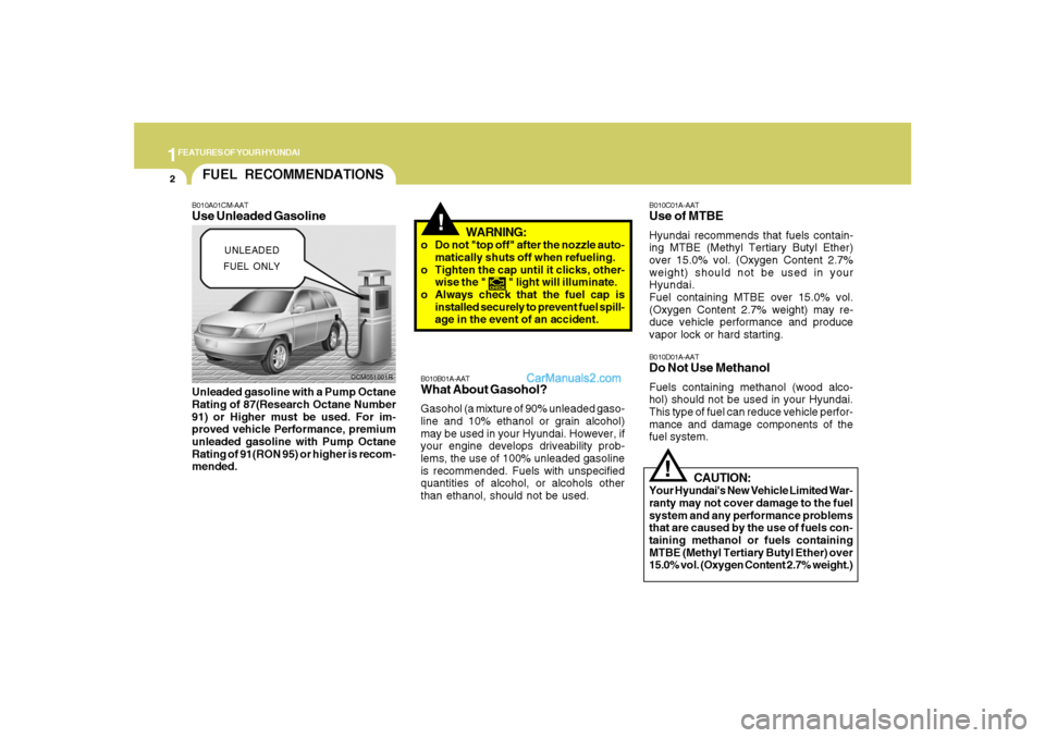 Hyundai Santa Fe 2007  Owners Manual 1FEATURES OF YOUR HYUNDAI2
!
OCM051001R
FUEL RECOMMENDATIONS
CAUTION:
Your Hyundais New Vehicle Limited War-
ranty may not cover damage to the fuel
system and any performance problems
that are caused