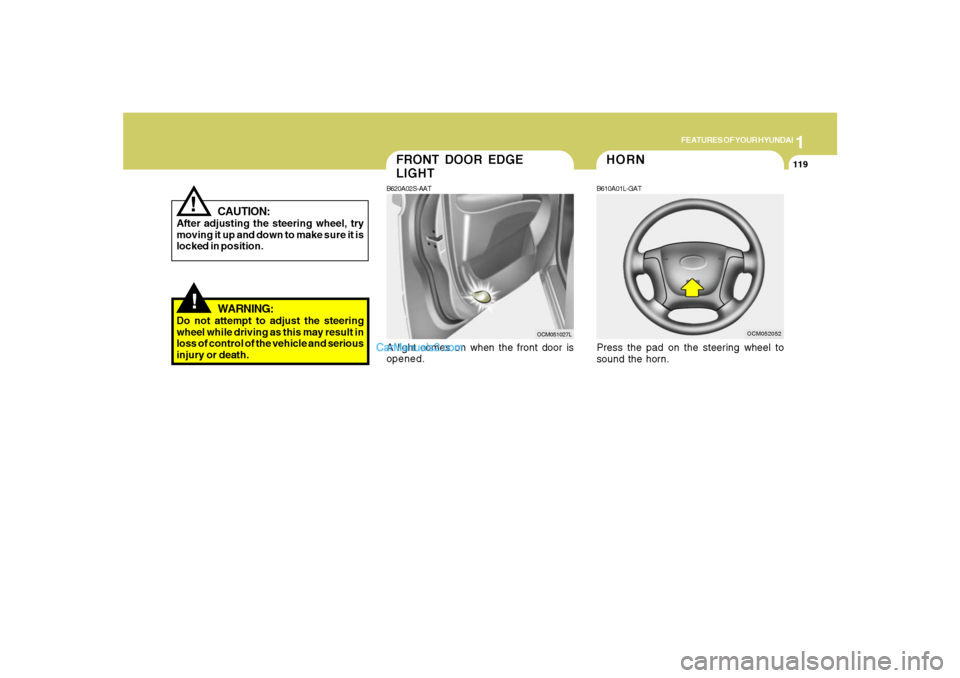Hyundai Santa Fe 2007 Owners Manual 1
FEATURES OF YOUR HYUNDAI
119
FRONT DOOR EDGE
LIGHTB620A02S-AATA light comes on when the front door is
opened.
OCM051027L
!
CAUTION:
After adjusting the steering wheel, try
moving it up and down to m Hyundai Santa Fe 2007 Owners Manual 1
FEATURES OF YOUR HYUNDAI
119
FRONT DOOR EDGE
LIGHTB620A02S-AATA light comes on when the front door is
opened.
OCM051027L
!
CAUTION:
After adjusting the steering wheel, try
moving it up and down to m