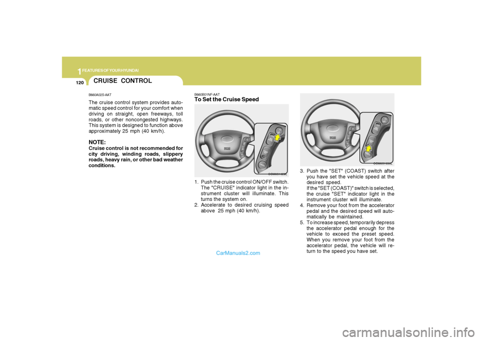 Hyundai Santa Fe 2007  Owners Manual 1FEATURES OF YOUR HYUNDAI
120
B660B01NF-AATTo Set the Cruise Speed1. Push the cruise control ON/OFF switch.
The "CRUISE" indicator light in the in-
strument cluster will illuminate. This
turns the sys
