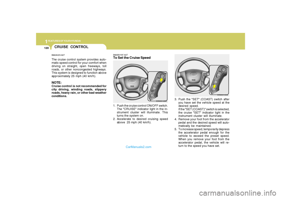 Hyundai Santa Fe 2007 Owners Manual 1FEATURES OF YOUR HYUNDAI
120
B660B01NF-AATTo Set the Cruise Speed1. Push the cruise control ON/OFF switch.
The "CRUISE" indicator light in the in-
strument cluster will illuminate. This
turns the sys Hyundai Santa Fe 2007 Owners Manual 1FEATURES OF YOUR HYUNDAI
120
B660B01NF-AATTo Set the Cruise Speed1. Push the cruise control ON/OFF switch.
The "CRUISE" indicator light in the in-
strument cluster will illuminate. This
turns the sys