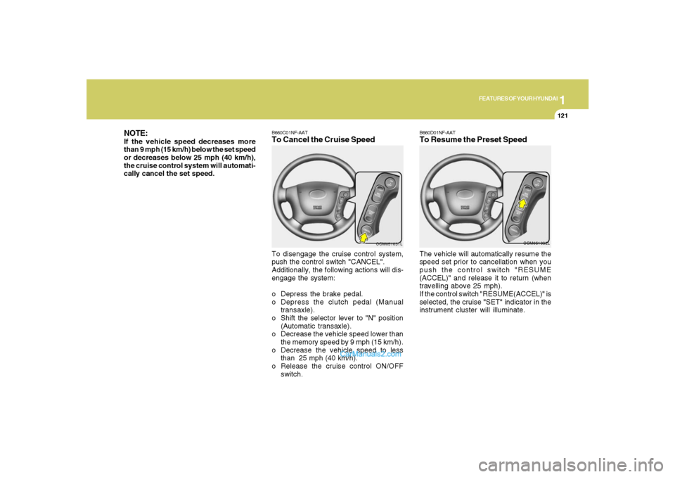 Hyundai Santa Fe 2007  Owners Manual 1
FEATURES OF YOUR HYUNDAI
121
NOTE:If the vehicle speed decreases more
than 9 mph (15 km/h) below the set speed
or decreases below 25 mph (40 km/h),
the cruise control system will automati-
cally can