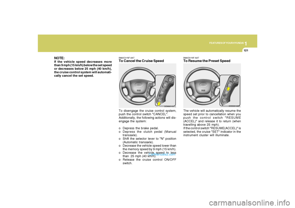 Hyundai Santa Fe 2007 Owners Manual 1
FEATURES OF YOUR HYUNDAI
121
NOTE:If the vehicle speed decreases more
than 9 mph (15 km/h) below the set speed
or decreases below 25 mph (40 km/h),
the cruise control system will automati-
cally can Hyundai Santa Fe 2007 Owners Manual 1
FEATURES OF YOUR HYUNDAI
121
NOTE:If the vehicle speed decreases more
than 9 mph (15 km/h) below the set speed
or decreases below 25 mph (40 km/h),
the cruise control system will automati-
cally can