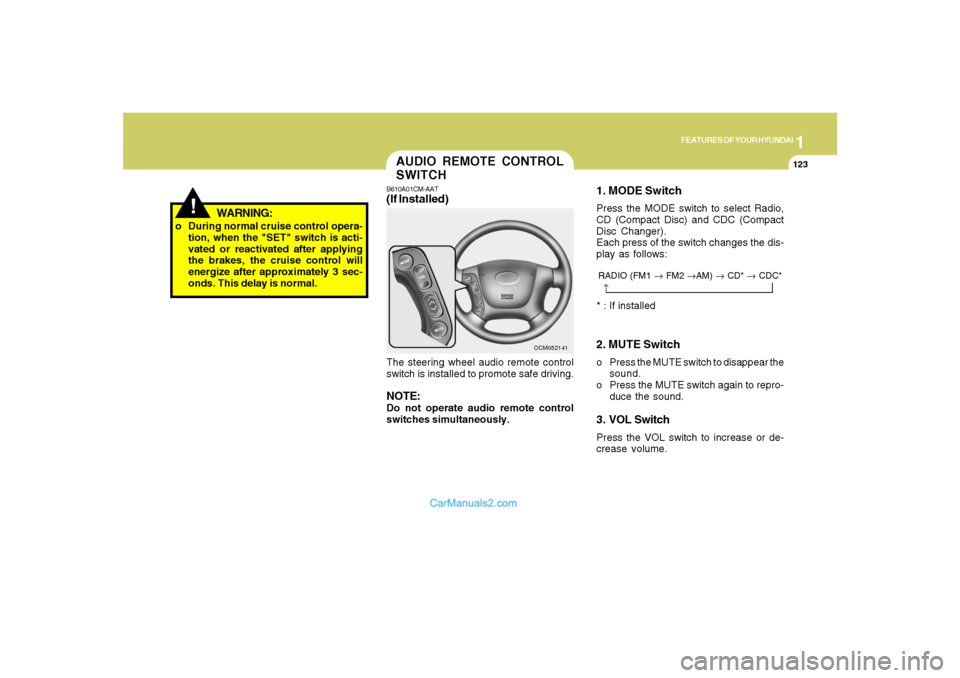 Hyundai Santa Fe 2007 Owners Manual 1
FEATURES OF YOUR HYUNDAI
123
!
o During normal cruise control opera-
tion, when the "SET" switch is acti-
vated or reactivated after applying
the brakes, the cruise control will
energize after appro Hyundai Santa Fe 2007 Owners Manual 1
FEATURES OF YOUR HYUNDAI
123
!
o During normal cruise control opera-
tion, when the "SET" switch is acti-
vated or reactivated after applying
the brakes, the cruise control will
energize after appro