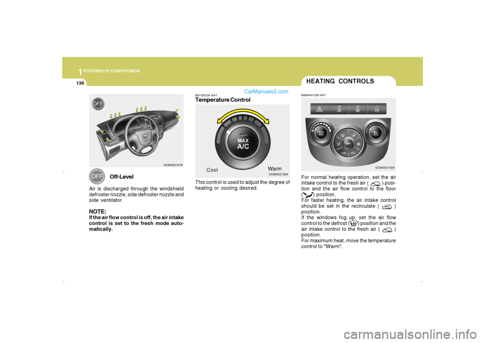 Hyundai Santa Fe 2007 Owners Manual 1FEATURES OF YOUR HYUNDAI
130
OCM052155A
CoolWarm
B670E02A-AATTemperature ControlThis control is used to adjust the degree of
heating or cooling desired.
OCM052107A
Off-Level
Air is discharged through Hyundai Santa Fe 2007 Owners Manual 1FEATURES OF YOUR HYUNDAI
130
OCM052155A
CoolWarm
B670E02A-AATTemperature ControlThis control is used to adjust the degree of
heating or cooling desired.
OCM052107A
Off-Level
Air is discharged through