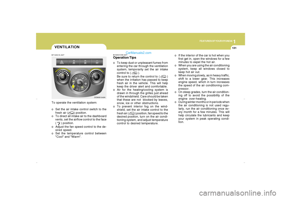 Hyundai Santa Fe 2007  Owners Manual 1
FEATURES OF YOUR HYUNDAI
131
FEATURES OF YOUR HYUNDAI
131131131131
B730A01CM-AATOperation Tipso To keep dust or unpleasant fumes from
entering the car through the ventilation
system, temporarily set