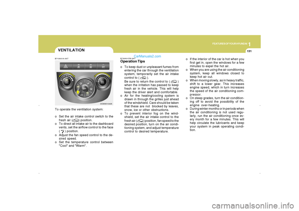 Hyundai Santa Fe 2007 Owners Manual 1
FEATURES OF YOUR HYUNDAI
131
FEATURES OF YOUR HYUNDAI
131131131131
B730A01CM-AATOperation Tipso To keep dust or unpleasant fumes from
entering the car through the ventilation
system, temporarily set Hyundai Santa Fe 2007 Owners Manual 1
FEATURES OF YOUR HYUNDAI
131
FEATURES OF YOUR HYUNDAI
131131131131
B730A01CM-AATOperation Tipso To keep dust or unpleasant fumes from
entering the car through the ventilation
system, temporarily set