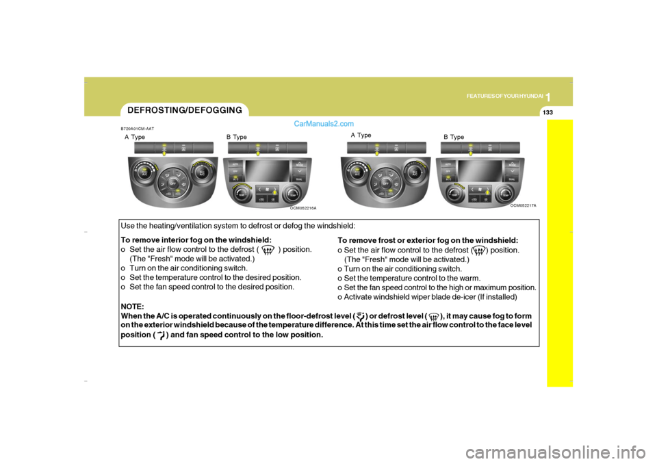 Hyundai Santa Fe 2007 Owners Manual 1
FEATURES OF YOUR HYUNDAI
133
FEATURES OF YOUR HYUNDAI
133133133133
DEFROSTING/DEFOGGINGNOTE:
When the A/C is operated continuously on the floor-defrost level (
) or defrost level (
), it may cau Hyundai Santa Fe 2007 Owners Manual 1
FEATURES OF YOUR HYUNDAI
133
FEATURES OF YOUR HYUNDAI
133133133133
DEFROSTING/DEFOGGINGNOTE:
When the A/C is operated continuously on the floor-defrost level (
) or defrost level (
), it may cau
