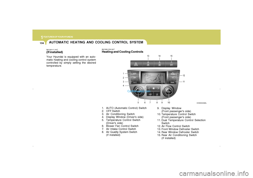 Hyundai Santa Fe 2007  Owners Manual 1FEATURES OF YOUR HYUNDAI
134
AUTOMATIC HEATING AND COOLING CONTROL SYSTEMB970A01Y-AAT(If installed)Your Hyundai is equipped with an auto-
matic heating and cooling control system
controlled by simply
