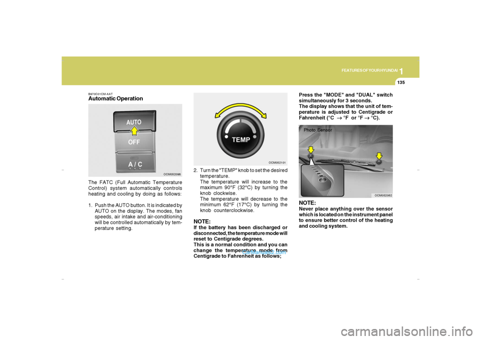 Hyundai Santa Fe 2007 User Guide 1
FEATURES OF YOUR HYUNDAI
135
FEATURES OF YOUR HYUNDAI
135135135135
B970C01CM-AATAutomatic OperationThe FATC (Full Automatic Temperature
Control) system automatically controls
heating and cooling by 