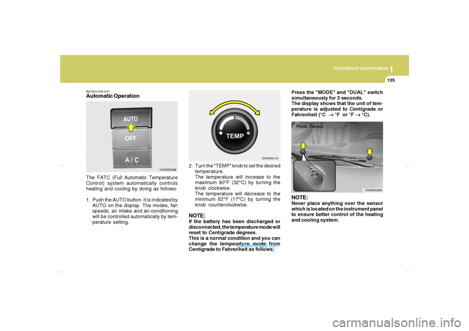 Hyundai Santa Fe 2007 User Guide 1
FEATURES OF YOUR HYUNDAI
135
FEATURES OF YOUR HYUNDAI
135135135135
B970C01CM-AATAutomatic OperationThe FATC (Full Automatic Temperature
Control) system automatically controls
heating and cooling by 