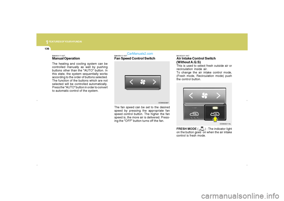 Hyundai Santa Fe 2007 Owners Manual 1FEATURES OF YOUR HYUNDAI
136
B980B01Y-AATFan Speed Control SwitchThe fan speed can be set to the desired
speed by pressing the appropriate fan
speed control button. The higher the fan
speed is, the m Hyundai Santa Fe 2007 Owners Manual 1FEATURES OF YOUR HYUNDAI
136
B980B01Y-AATFan Speed Control SwitchThe fan speed can be set to the desired
speed by pressing the appropriate fan
speed control button. The higher the fan
speed is, the m