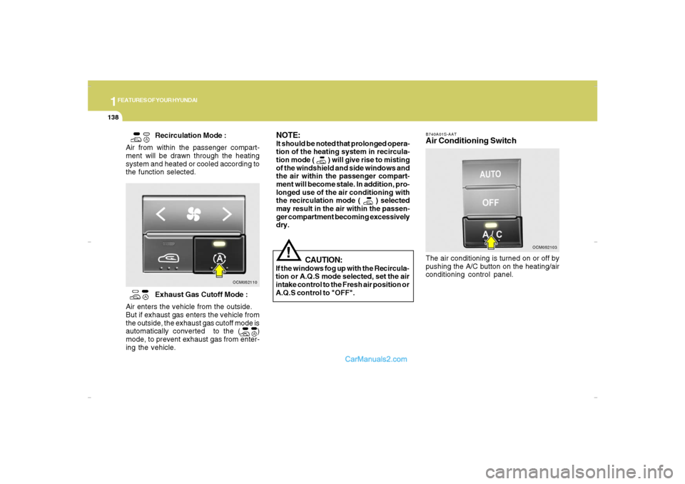 Hyundai Santa Fe 2007 Owners Manual 1FEATURES OF YOUR HYUNDAI
138
Exhaust Gas Cutoff Mode :
Air enters the vehicle from the outside.
But if exhaust gas enters the vehicle from
the outside, the exhaust gas cutoff mode is
automatically co Hyundai Santa Fe 2007 Owners Manual 1FEATURES OF YOUR HYUNDAI
138
Exhaust Gas Cutoff Mode :
Air enters the vehicle from the outside.
But if exhaust gas enters the vehicle from
the outside, the exhaust gas cutoff mode is
automatically co