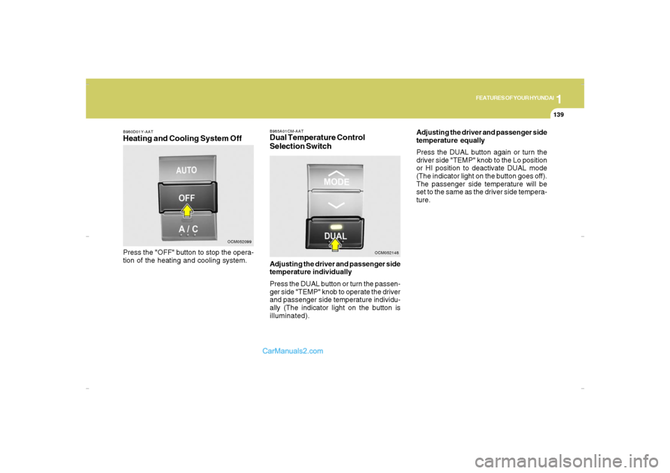 Hyundai Santa Fe 2007  Owners Manual 1
FEATURES OF YOUR HYUNDAI
139
FEATURES OF YOUR HYUNDAI
139139139139
B980D01Y-AATHeating and Cooling System OffPress the "OFF" button to stop the opera-
tion of the heating and cooling system.
OCM0520