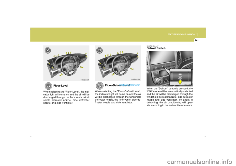 Hyundai Santa Fe 2007 Owners Manual 1
FEATURES OF YOUR HYUNDAI
141
FEATURES OF YOUR HYUNDAI
141141141141
OCM052076N B980F01CM-AAT
Defrost SwitchWhen the "Defrost" button is pressed, the
"
" mode will be automatically selected
and the ai Hyundai Santa Fe 2007 Owners Manual 1
FEATURES OF YOUR HYUNDAI
141
FEATURES OF YOUR HYUNDAI
141141141141
OCM052076N B980F01CM-AAT
Defrost SwitchWhen the "Defrost" button is pressed, the
"
" mode will be automatically selected
and the ai