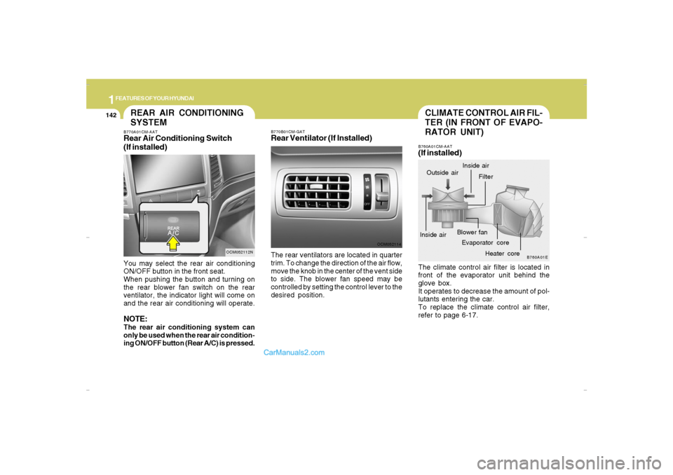 Hyundai Santa Fe 2007 Owners Manual 1FEATURES OF YOUR HYUNDAI
142
CLIMATE CONTROL AIR FIL-
TER (IN FRONT OF EVAPO-
RATOR UNIT)B760A01CM-AAT(If installed)The climate control air filter is located in
front of the evaporator unit behind th Hyundai Santa Fe 2007 Owners Manual 1FEATURES OF YOUR HYUNDAI
142
CLIMATE CONTROL AIR FIL-
TER (IN FRONT OF EVAPO-
RATOR UNIT)B760A01CM-AAT(If installed)The climate control air filter is located in
front of the evaporator unit behind th
