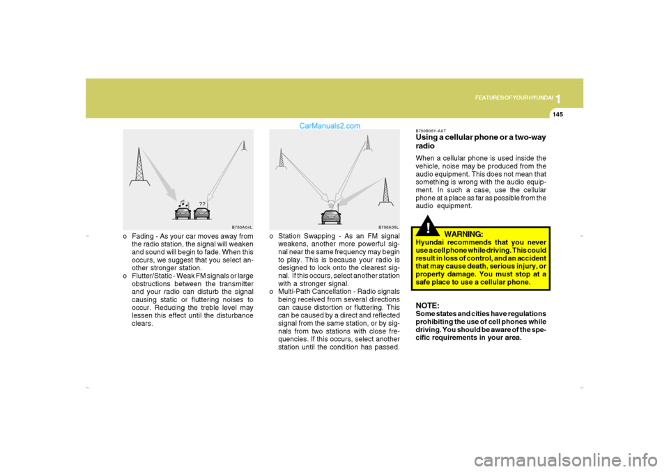 Hyundai Santa Fe 2007 Owners Manual 1
FEATURES OF YOUR HYUNDAI
145
FEATURES OF YOUR HYUNDAI
145145145145
!
o Fading - As your car moves away from
the radio station, the signal will weaken
and sound will begin to fade. When this
occurs, Hyundai Santa Fe 2007 Owners Manual 1
FEATURES OF YOUR HYUNDAI
145
FEATURES OF YOUR HYUNDAI
145145145145
!
o Fading - As your car moves away from
the radio station, the signal will weaken
and sound will begin to fade. When this
occurs,