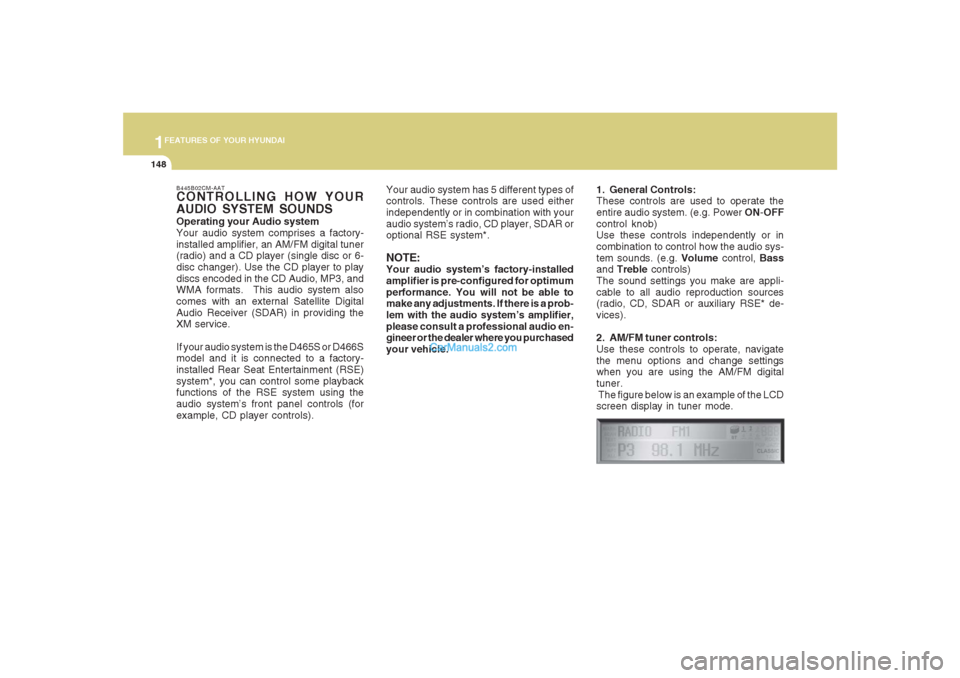 Hyundai Santa Fe 2007 Owners Manual 1FEATURES OF YOUR HYUNDAI
148
B445B02CM-AATCONTROLLING HOW YOUR
AUDIO SYSTEM SOUNDSOperating your Audio system
Your audio system comprises a factory-
installed amplifier, an AM/FM digital tuner
(radio Hyundai Santa Fe 2007 Owners Manual 1FEATURES OF YOUR HYUNDAI
148
B445B02CM-AATCONTROLLING HOW YOUR
AUDIO SYSTEM SOUNDSOperating your Audio system
Your audio system comprises a factory-
installed amplifier, an AM/FM digital tuner
(radio